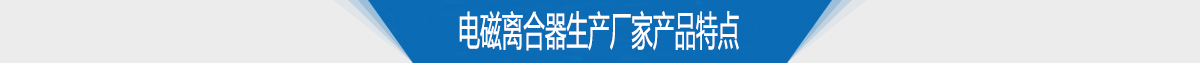 電磁離合器生產(chǎn)廠家供應(yīng)產(chǎn)品特點 電磁離合器生產(chǎn)廠家供應(yīng)產(chǎn)品特點